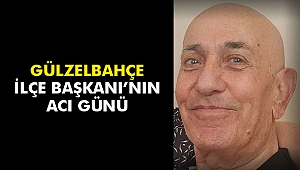 Gülzelbahçe İlçe Başkanı’nın acı günü
