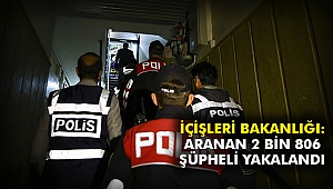 İçişleri Bakanlığı: Aranan 2 bin 806 şüpheli yakalandı