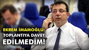 İmamoğlu: Toplantıya davet edilmedim!