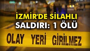 İzmir'de silahlı saldırı: 1 ölü