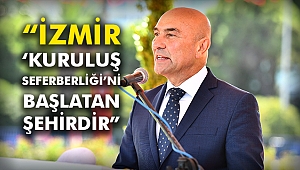 “İzmir ‘Kuruluş Seferberliği’ni başlatan şehirdir”