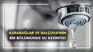 Karabağlar ve Balçova’nın bir bölümünde su kesintisi
