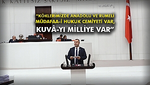 “Köklerimizde Anadolu ve Rumeli Müdafaa-i Hukuk Cemiyeti var, Kuvâ-yı Milliye var”