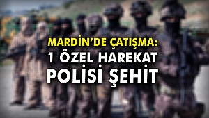 Mardin’de çatışma: 1 Özel Harekat Polisi Şehit