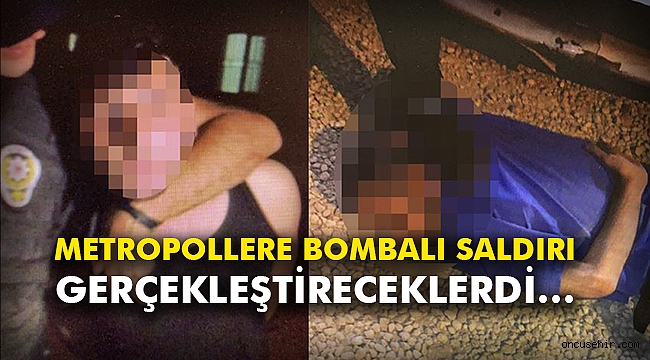 Metropollere bombalı saldırı gerçekleştireceklerdi…