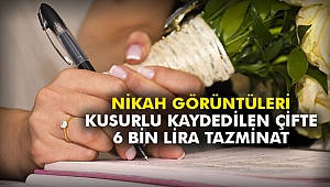 Nikah görüntüleri kusurlu kaydedilen çifte 6 bin lira tazminat