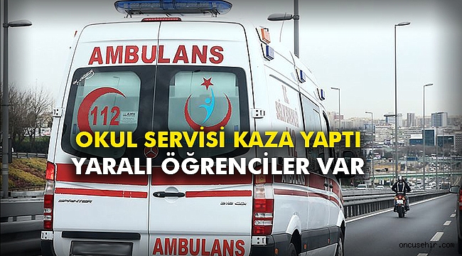 Okul servisi kaza yaptı: Yaralı öğrenciler var
