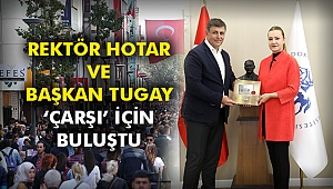 Rektör Hotar ve Başkan Tugay ‘Çarşı’ için buluştu