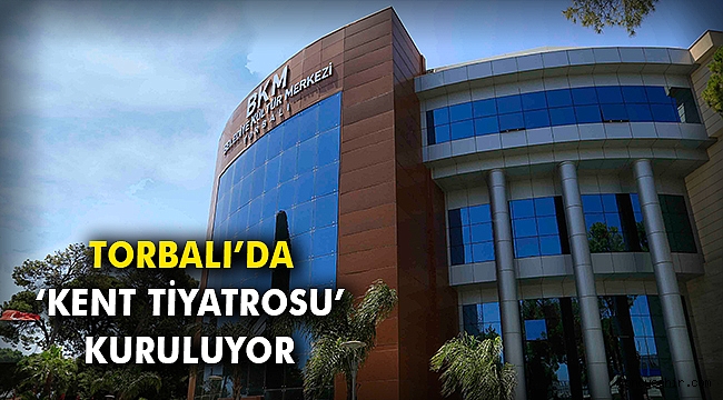 Torbalı’da ‘Kent Tiyatrosu’ kuruluyor!