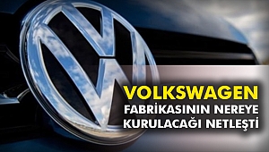Volkswagen’nin fabrikasının nereye kurulacağı netleşti