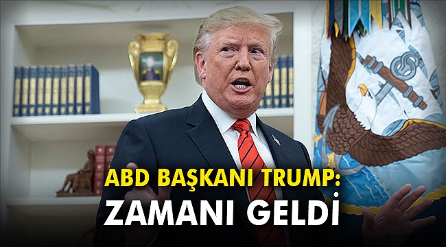 ABD Başkanı Trump: Zamanı geldi