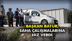 Başkan Batur, saha çalışmalarına hız verdi