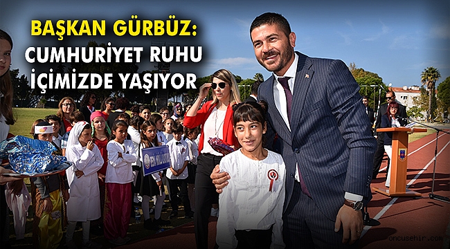 Başkan Gürbüz: Cumhuriyet ideallerinin yarattığı ruh hala içimizde yaşıyor