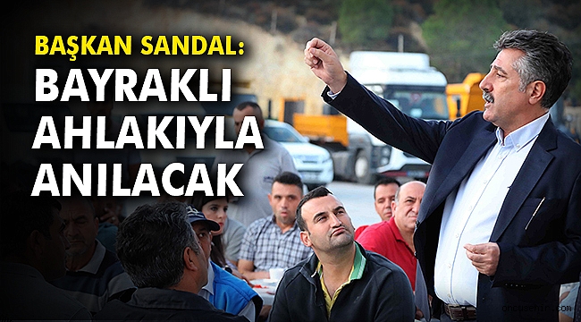 Başkan Sandal: Bayraklı ahlakıyla anılacak