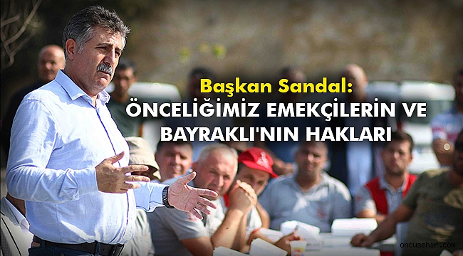 Başkan Sandal: Önceliğimiz emekçilerin ve Bayraklı'nın hakları