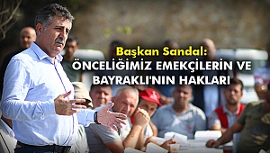 Başkan Sandal: Önceliğimiz emekçilerin ve Bayraklı'nın hakları