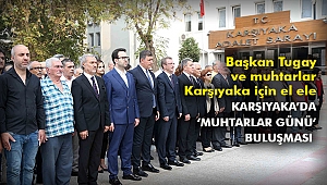 Başkan Tugay ve muhtarlar Karşıyaka için el ele