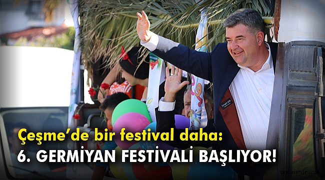 Çeşme'de bir festival daha: 6. Germiyan Festivali başlıyor!