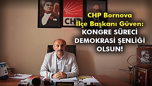 CHP Bornova İlçe Başkanı Güven: Kongre süreci demokrasi şenliği olsun!