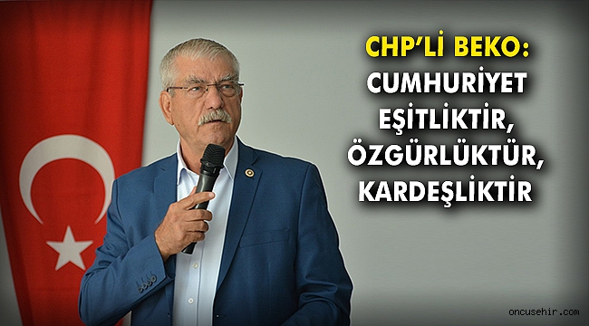 CHP’li Beko: Cumhuriyet eşitliktir, özgürlüktür, kardeşliktir