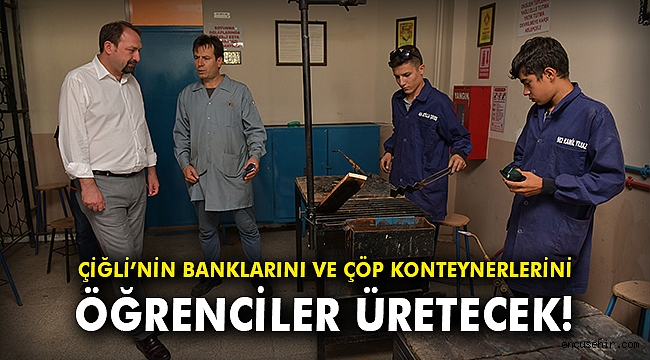 Çiğli’nin banklarını ve çöp konteynerlerini öğrenciler üretecek
