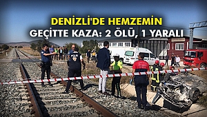 Denizli'de hemzemin geçitte kaza: 2 ölü, 1 yaralı