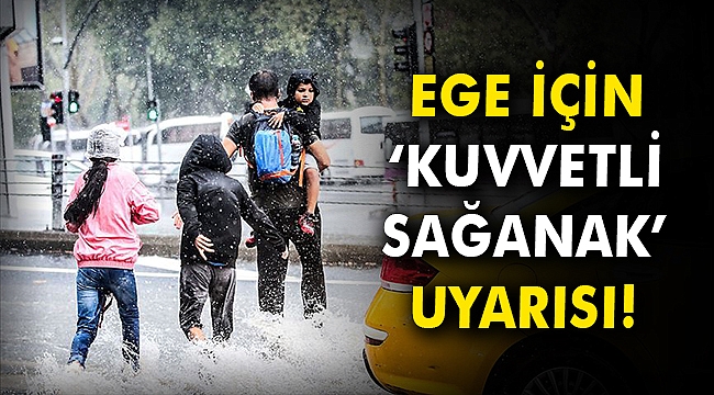 Ege için 'kuvvetli sağanak' uyarısı!
