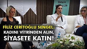 Filiz Ceritoğlu Sengel: Kadını vitrinden alın, siyasete katın!