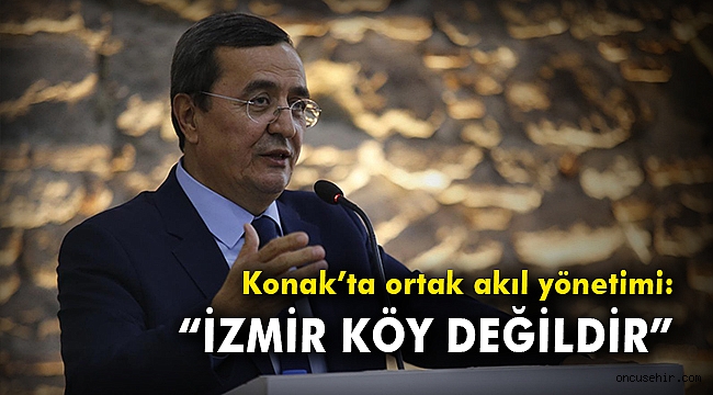 Konak’ta ortak akıl yönetimi: ‘İzmir köy değildir’