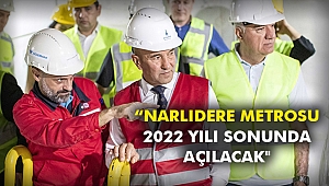 “Narlıdere Metrosu 2022 yılı sonunda açılacak
