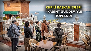CHP’li başkan eşleri “kadın” gündemiyle toplandı