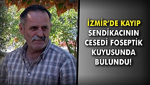 İzmir'de kayıp sendikacının cesedi foseptik kuyusunda bulundu