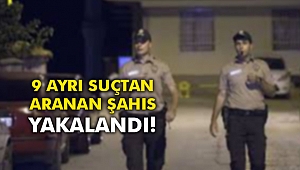 9 ayrı suçtan aranan şahıs yakalandı!