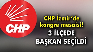 CHP İzmir'de kongre mesaisi! 3 ilçede başkan seçildi