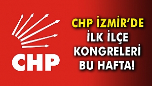 CHP İzmir’de ilk ilçe kongreleri bu hafta!