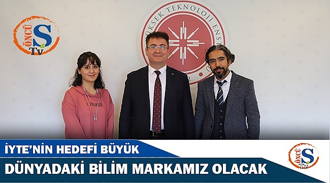 İYTE'nin hedefi büyük: Türkiye'nin dünyadaki bilim markası olacak