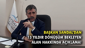 Başkan Sandal’dan 13 yıldır dönüşüm bekleyen alan hakkında açıklama