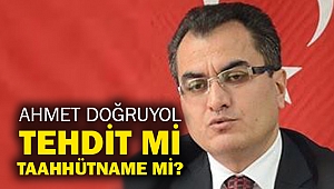 Ahmet Doğruyol: Tehdit mi taahhütname mi?