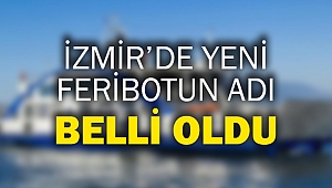 İzmir’de yeni feribotun adı belli oldu