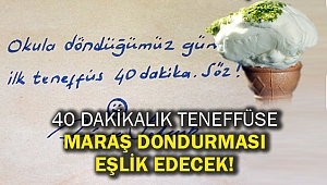 40 dakikalık teneffüse Maraş Dondurması eşlik edecek!