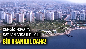 Cengiz İnşaata satılan arsa ile ilgili bir skandal daha!