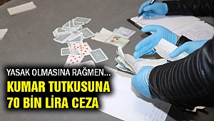 Karantinada kumar tutkusuna 70 bin lira ceza