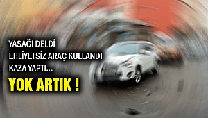 Yasakken sokağa çıktı, ehliyetsiz araç kullandı, kaza yaptı!!!