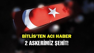 Bitlis'ten acı haber: 2 askerimiz şehit!
