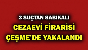 Cezaevi firarisi Çeşme'de yakalandı!