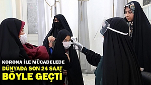 Korona ile mücadelede son 24 saatte dünyada neler oldu?