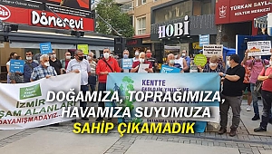 Doğamıza, toprağımıza, havamıza suyumuza sahip çıkamadık