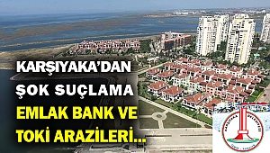 Karşıyaka'da TOKİ arazileri 'çok uygun fiyatlarla' özel şahıslara satılmış!