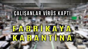 Çalışanlarda virüs tespit edildi tekstil fabrikası üretimi durdurdu