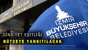 İzmir Büyükşehir’in bütçesi cinsiyet eşitliğine duyarlı olacak